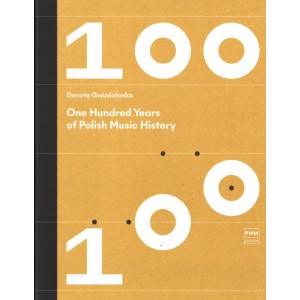 ONE HUNDRED YEARS OF POLISH MUSIC HISTORY Danuta Gwizdalanka