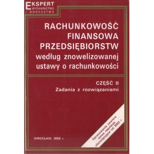 RACHUNKOWOŚĆ FINANSOWA PRZEDSIĘBIORSTW WEDŁUG ZNOWELIZOWANEJ USTAWY O RACHUNKOWOŚCI. CZĘŚĆ II. ZADANIA Z ROZWIĄZANIAMI