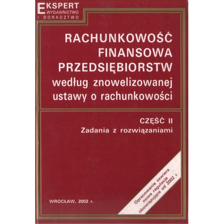 RACHUNKOWOŚĆ FINANSOWA PRZEDSIĘBIORSTW WEDŁUG ZNOWELIZOWANEJ USTAWY O RACHUNKOWOŚCI. CZĘŚĆ II. ZADANIA Z ROZWIĄZANIAMI