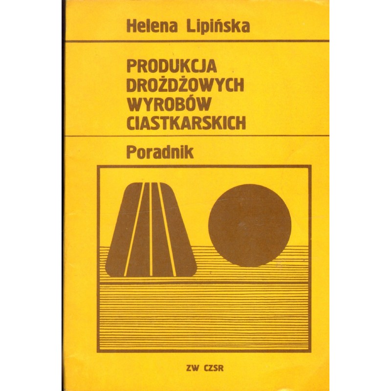 PRODUKCJA DROŻDŻOWYCH WYROBÓW CIASTKARSKICH. PORADNIK Helena Lipińska PRODUKCJA DROŻDŻOWYCH WYROBÓW CIASTKARSKICH. PORADNIK Helena Lipińska