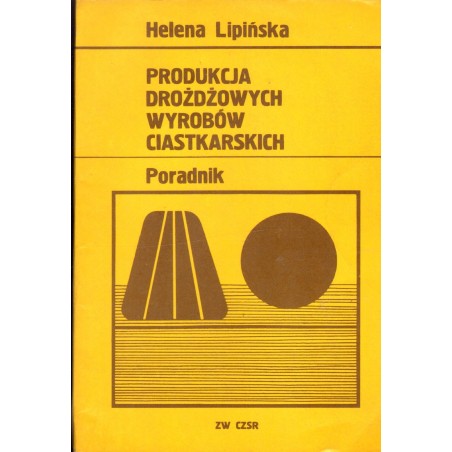 PRODUKCJA DROŻDŻOWYCH WYROBÓW CIASTKARSKICH. PORADNIK Helena Lipińska