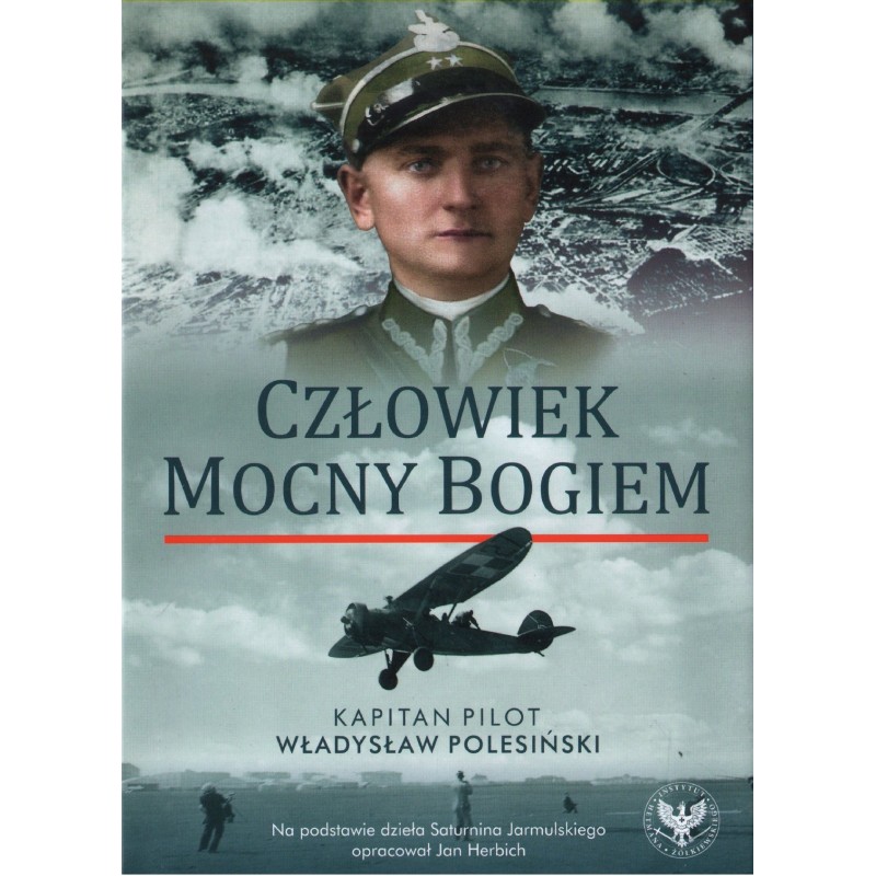 CZŁOWIEK MOCNY BOGIEM. KAPITAN PILOT WŁADYSŁAW POLESIŃSKI CZŁOWIEK MOCNY BOGIEM. KAPITAN PILOT WŁADYSŁAW POLESIŃSKI