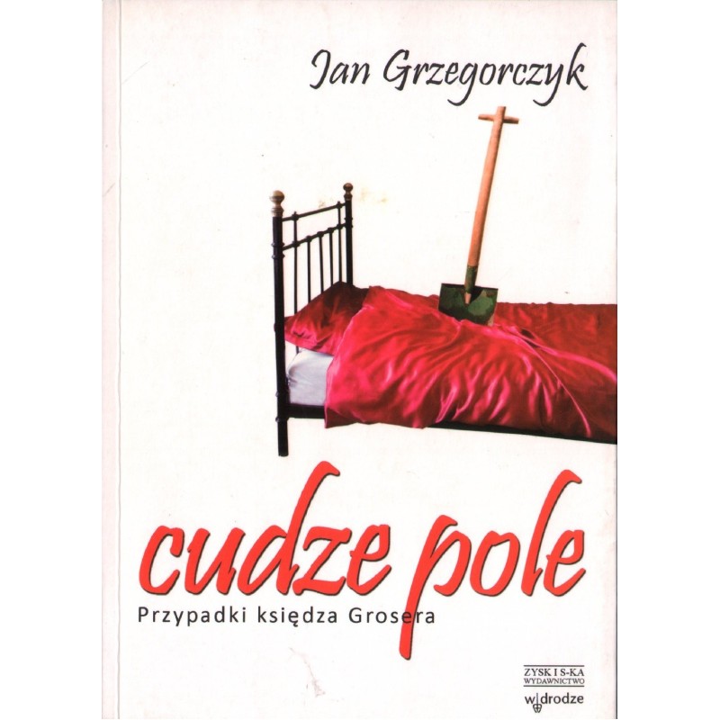 CUDZE POLE. PRZYPADKI KSIĘDZA GROSERA Jan Grzegorczyk CUDZE POLE. PRZYPADKI KSIĘDZA GROSERA Jan Grzegorczyk