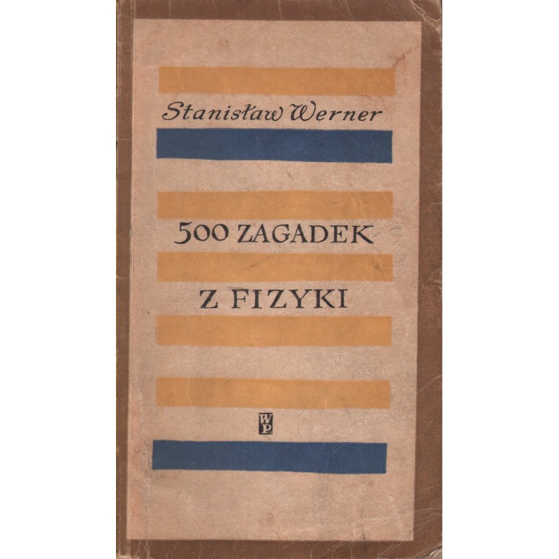 500 ZAGADEK Z FIZYKI Stanisław Werner 500 ZAGADEK Z FIZYKI Stanisław Werner