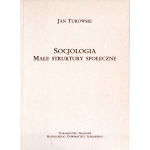 SOCJOLOGIA. MAŁE STRUKTURY SPOŁECZNE Jan Turowski