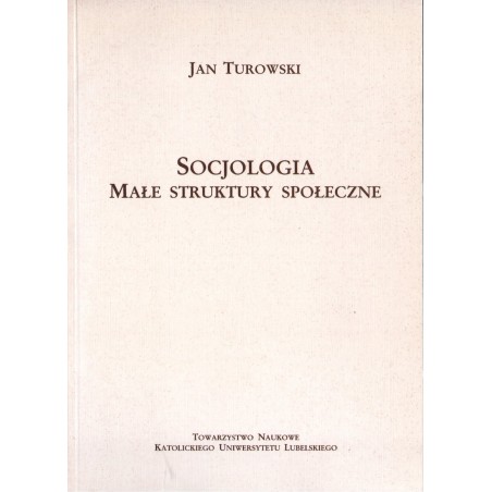 SOCJOLOGIA. MAŁE STRUKTURY SPOŁECZNE Jan Turowski