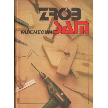 ENCYKLOPEDIA MAJSTERKOWANIA ZRÓB SAM. VADEMECUM TOMY X-Y-Z: DLA PAŃ... I PANÓW DOMU ENCYKLOPEDIA MAJSTERKOWANIA ZRÓB SAM. VADEMECUM TOMY X-Y-Z: DLA PAŃ... I PANÓW DOMU
