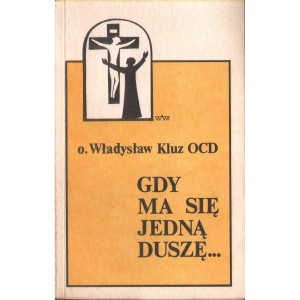 GDY MA SIĘ JEDNĄ DUSZĘ... o. Władysław Kluz OCD