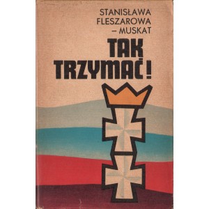 TAK TRZYMAĆ! 3 NIEPOKONANI, NIEPOKORNI Stanisława Fleszarowa-Muskat