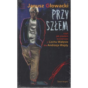 PRZYSZŁEM CZYLI JAK PISAŁEM SCENARIUSZ O LECHU WAŁĘSIE DLA ANDRZEJA WAJDY