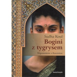 BOGINI Z TYGRYSEM. WSPOMNIENIA O KASZMIRZE Sudha Koul