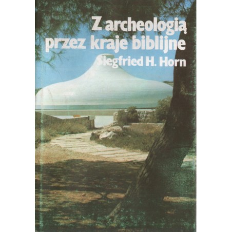 Z ARCHEOLOGIĄ PRZEZ KRAJE BIBLIJNE Siegfried H. Horn