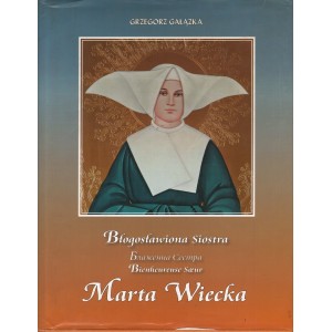 BŁOGOSŁAWIONA SIOSTRA MARTA WIECKA Grzegorz Gałązka
