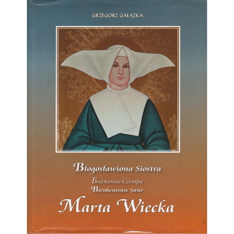 BŁOGOSŁAWIONA SIOSTRA MARTA WIECKA Grzegorz Gałązka