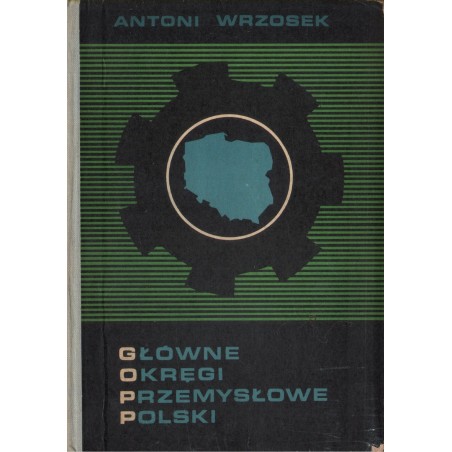 GŁÓWNE OKRĘGI PRZEMYSŁOWE POLSKI Antoni Wrzosek