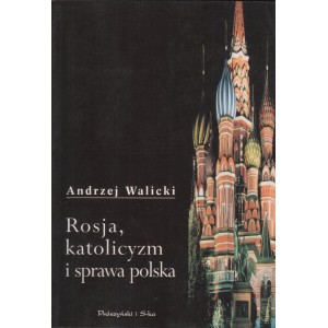 ROSJA, KATOLICYZM I SPRAWA POLSKA Andrzej Walicki