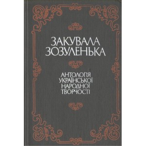 ZAKUVALA ZOZULENʹKA. ANTOLOHIYA UKRAYINSʹKOYI NARODNOYI TVORCHOSTI