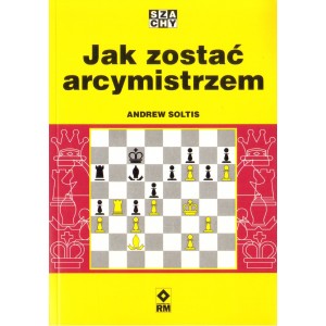 JAK ZOSTAĆ ARCYMISTRZEM Andrew Soltis