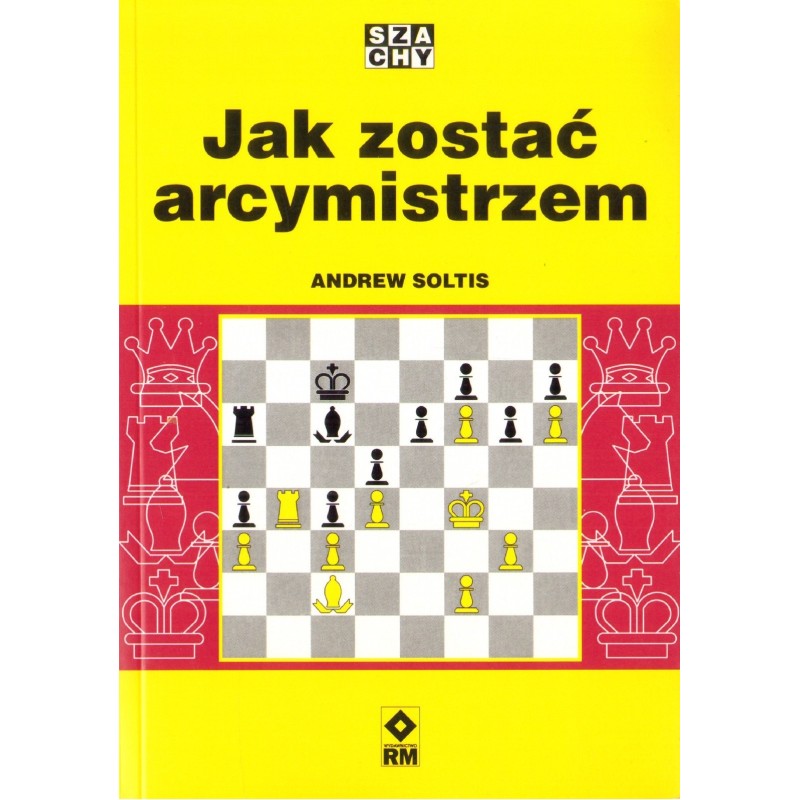 JAK ZOSTAĆ ARCYMISTRZEM Andrew Soltis