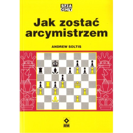 JAK ZOSTAĆ ARCYMISTRZEM Andrew Soltis