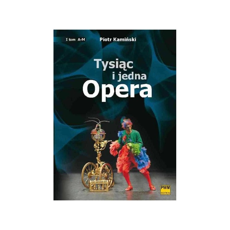 TYSIĄC I JEDNA OPERA. TOM 1: A-M, TOM 2: N-Ż Piotr Kamiński