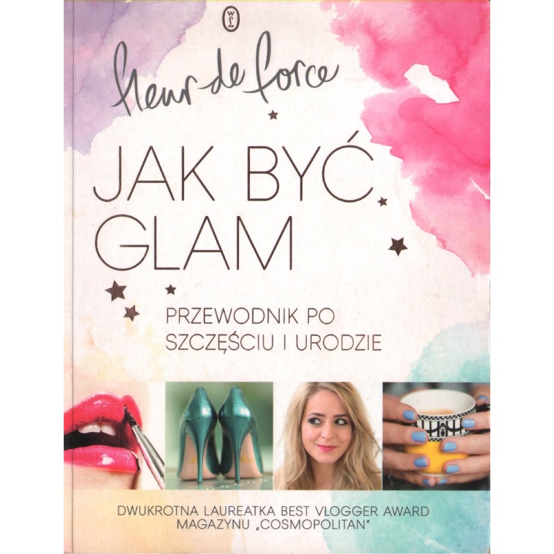 JAK BYĆ GLAM. PRZEWODNIK PO SZCZĘŚCIU I URODZIE Fleur de Force
