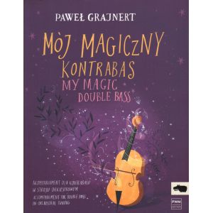 MÓJ MAGICZNY KONTRABAS. AKOMPANIAMENT DLA KONTRABASU W STROJU ORKIESTROWYM Paweł T. Grajnert