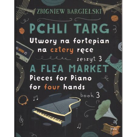 PCHLI TARG  NA FORTEPIAN NA CZTERY RĘCE. ZESZYT 3 Zbigniew Bargielski