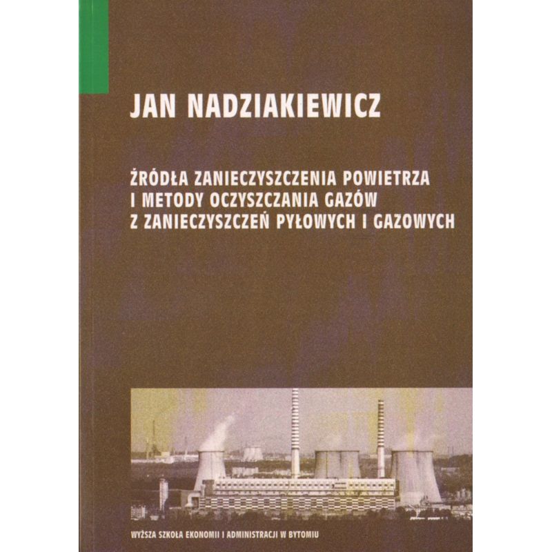 ŹRÓDŁA ZANIECZYSZCZENIA POWIETRZA I METODY OCZYSZCZANIA GAZÓW Z ZANIECZYSZCZEŃ PYŁOWYCH I GAZOWYCH Jan Nadziakiewicz