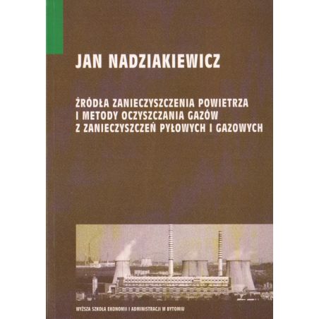 ŹRÓDŁA ZANIECZYSZCZENIA POWIETRZA I METODY OCZYSZCZANIA GAZÓW Z ZANIECZYSZCZEŃ PYŁOWYCH I GAZOWYCH Jan Nadziakiewicz