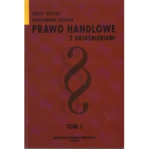 PRAWO HANDLOWE Z OBJAŚNIENIAMI. TOM 1 Jerzy Hrycaj, Aleksander Stuglik