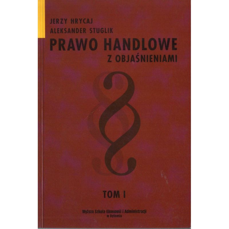 PRAWO HANDLOWE Z OBJAŚNIENIAMI. TOM 1 Jerzy Hrycaj, Aleksander Stuglik