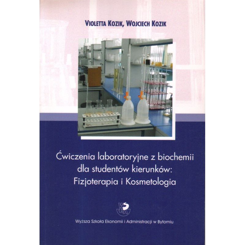 ĆWICZENIA LABORATORYJNE Z BIOCHEMII DLA STUDENTÓW KIERUNKÓW: FIZJOTERAPIA I KOSMETOLOGIA Violetta Kozik, Wojciech Kozik