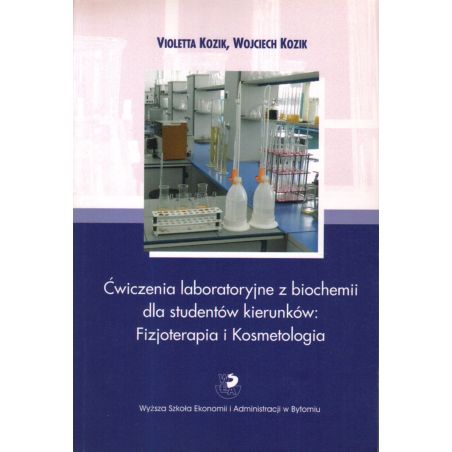 ĆWICZENIA LABORATORYJNE Z BIOCHEMII DLA STUDENTÓW KIERUNKÓW: FIZJOTERAPIA I KOSMETOLOGIA Violetta Kozik, Wojciech Kozik