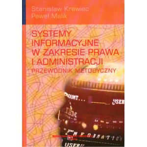 SYSTEMY INFORMACYJNE W ZAKRESIE PRAWA I ADMINISTRACJI. PRZEWODNIK METODYCZNY Stanisław Krawiec, Paweł Malik