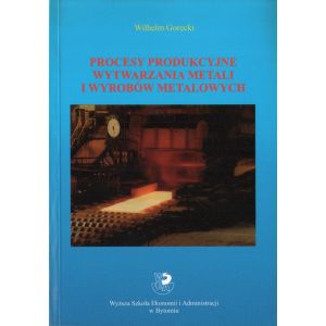 PROCESY PRODUKCYJNE WYTWARZANIA METALI I WYROBÓW METALOWYCH Wilhelm Gorecki