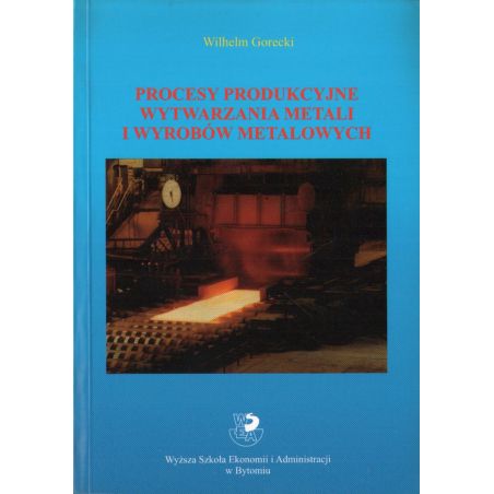 PROCESY PRODUKCYJNE WYTWARZANIA METALI I WYROBÓW METALOWYCH Wilhelm Gorecki