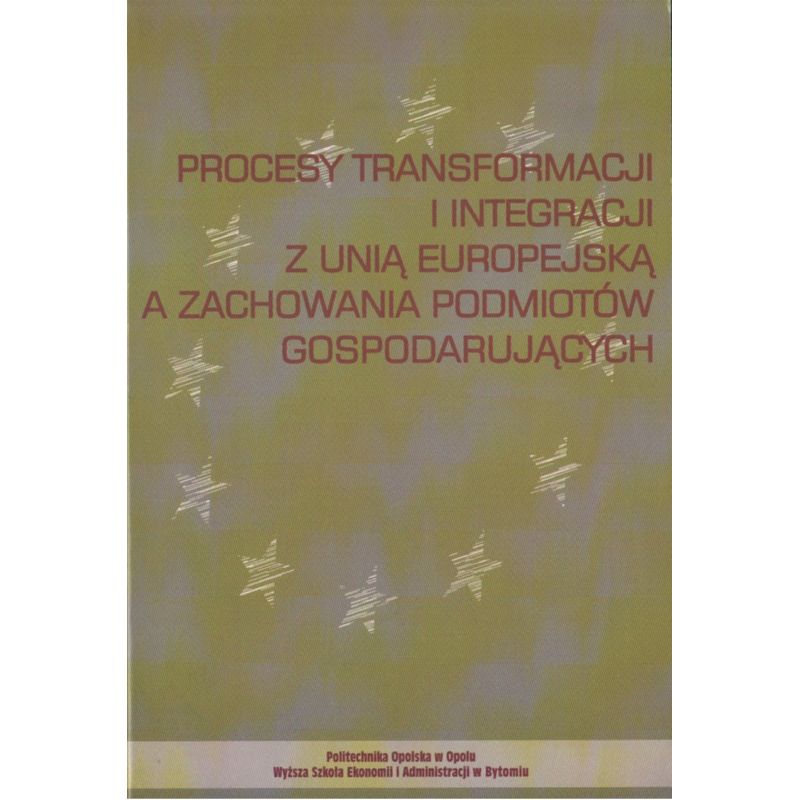 PROCESY TRANSFORMACJI I INTERGRACJI Z UNIĄ EUROPEJSKĄ A ZACHOWANIA PODMIOTÓW GOSPODARUJĄCYCH