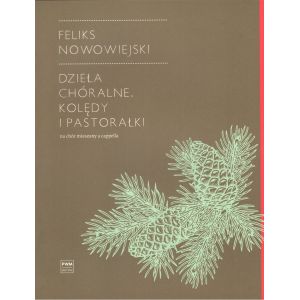 DZIEŁA CHÓRALNE. KOLĘDY I PASTORAŁKI Feliks Nowowiejski