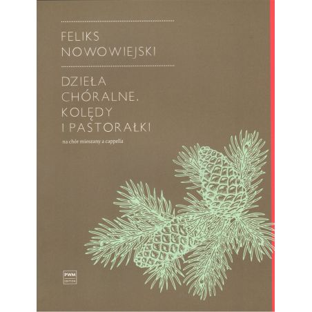 DZIEŁA CHÓRALNE. KOLĘDY I PASTORAŁKI Feliks Nowowiejski