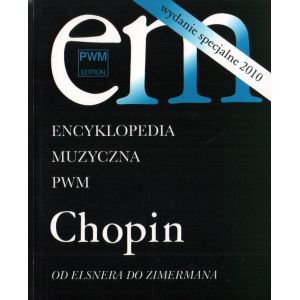 ENCYKLOPEDIA MUZYCZNA PWM: CHOPIN. OD ELSNERA DO ZIMERMANA. WYDANIE SPECJALNE 2010