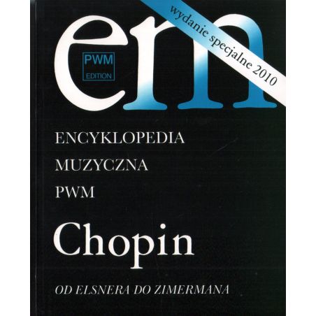 ENCYKLOPEDIA MUZYCZNA PWM: CHOPIN. OD ELSNERA DO ZIMERMANA. WYDANIE SPECJALNE 2010