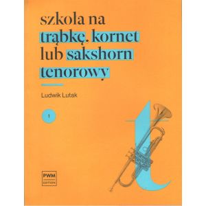 Okładka podręcznika - SZKOŁA NA TRĄBKĘ, KORNET LUB SAKSHORN TENOROWY. CZĘŚĆ 1 Ludwika Lutaka