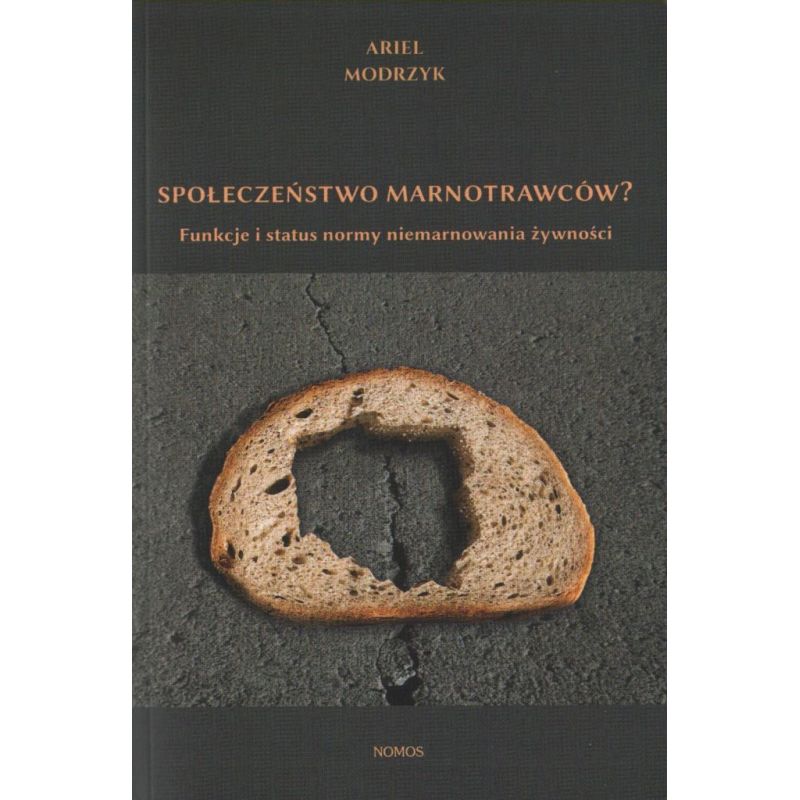 SPOŁECZEŃSTWO MARNOTRAWCÓW? FUNKCJE I STATUS NORMY NIE MARNOWANIA ŻYWNOŚCI Ariel Modrzyk