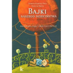 BAJKI NASZEGO DZIECIŃSTWA. PROGRAM ZAJĘĆ ŚWIETLICOWYCH Danuta Kmita, Dorota Kamisz-Figa