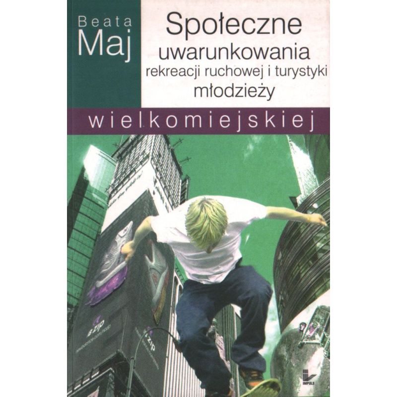SPOŁECZNE UWARUNKOWANIA REKREACJI RUCHOWEJ I TURYSTYKI MŁODZIEŻY WIELKOMIEJSKIEJ Beata Maj