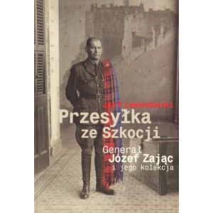 PRZESYŁKA ZE SZKOCJI. GENERAŁ JÓZEF ZAJĄC I JEGO KOLEKCJA Jan F. Lewandowski