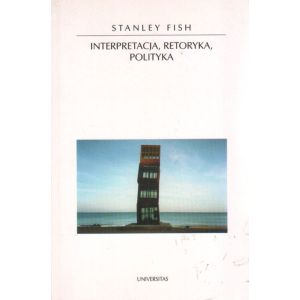 INTERPRETACJA, RETORYKA, POLITYKA Stanley Fish