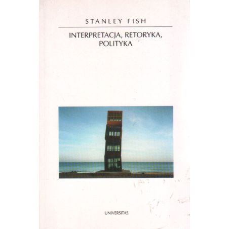 INTERPRETACJA, RETORYKA, POLITYKA Stanley Fish