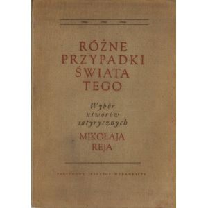 RÓŻNE PRZYPADKI TEGO ŚWIATA. WYBÓR UTWORÓW SATYRYCZNYCH MIKOŁAJA REJA